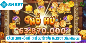 Cách chơi no hu 3 bí quyết săn jackpot của nhà cái